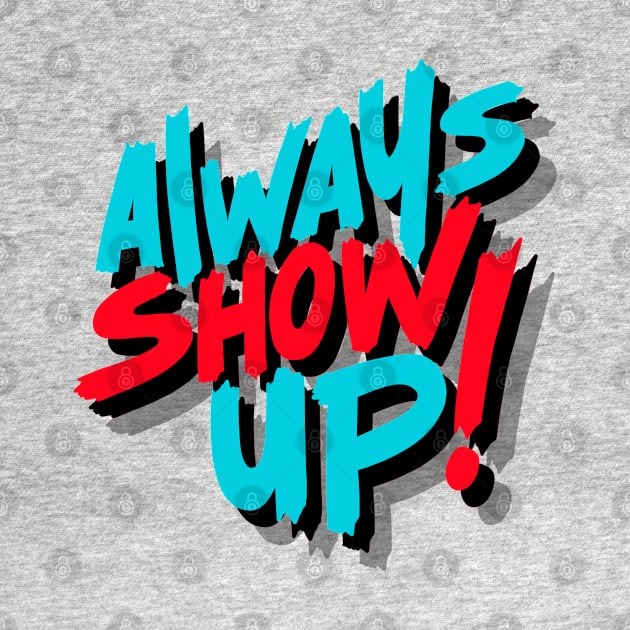 ALWAYS SHOW UP! by NEXT OF KING